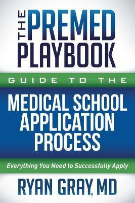 The Premed Playbook Guide to the Medical School Application Process(English, Paperback, Gray Ryan M.D.)