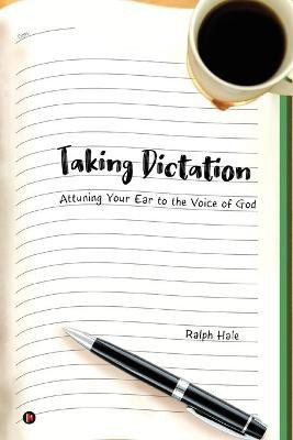 Taking Dictation  - Attuning Your Ear to the Voice of God(English, Paperback, Ralph Hale)