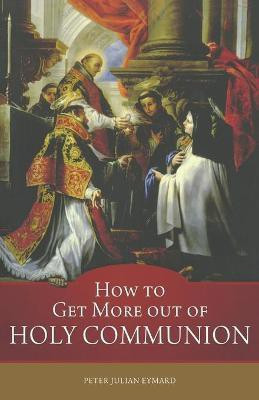 How to Get More out of Holy Communion(English, Paperback, Eymard St Peter Julian)