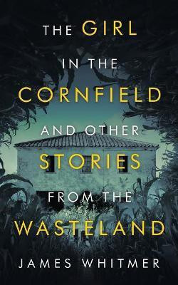 The Girl in the Cornfield and Other Stories from the Wasteland(English, Paperback, Whitmer James)