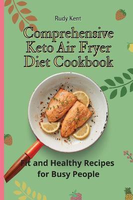 Comprehensive Keto Air Fryer Diet Cookbook(English, Paperback, Kent Rudy)