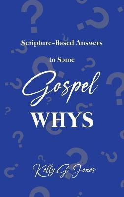Scripture-Based Answers to Some GOSPEL WHYS(English, Hardcover, Jones Kelly G)