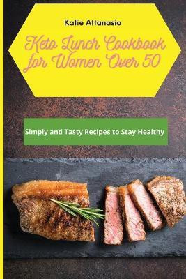 Keto Lunch Cookbook for Women Over 50(English, Paperback, Attanasio Katie)