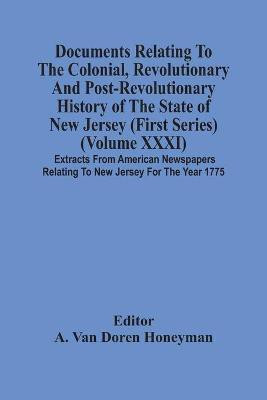 Documents Relating To The Colonial, Revolutionary And Post-Revolutionary History Of The State Of New Jersey (First Series) (Volume Xxxi) Extracts From American Newspapers Relating To New Jersey For The Year 1775(English, Paperback, unknown)