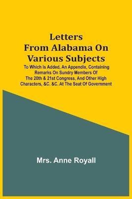 Letters From Alabama On Various Subjects(English, Paperback, Royall Anne Mrs)
