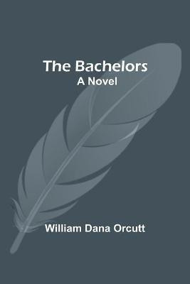 The Bachelors; A Novel(English, Paperback, Dana Orcutt William)