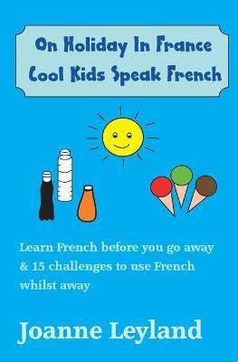 On Holiday In France Cool Kids Speak French(French, Paperback, Leyland Joanne)