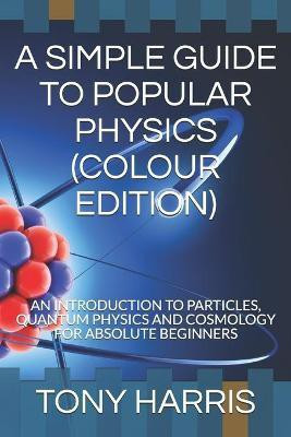 A SIMPLE GUIDE TO POPULAR PHYSICS (COLOUR EDITION)(English, Paperback, harris tony)