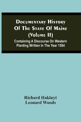 Documentary History Of The State Of Maine (Volume Ii) Containing A Discourse On Western Planting Written In The Year 1584(English, Paperback, Hakluyt Richard)