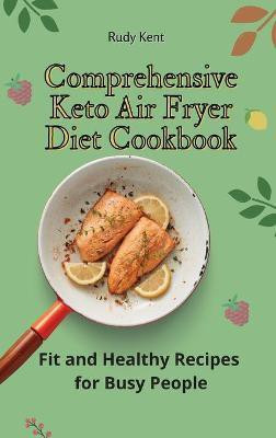 Comprehensive Keto Air Fryer Diet Cookbook(English, Hardcover, Kent Rudy)