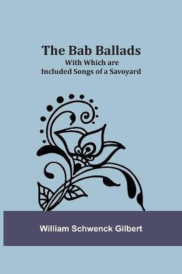 The Bab Ballads(English, Paperback, Gilbert William Schwenck)