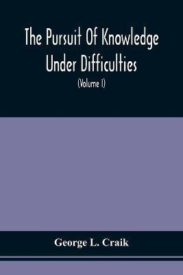 The Pursuit Of Knowledge Under Difficulties(English, Paperback, Craik George L)