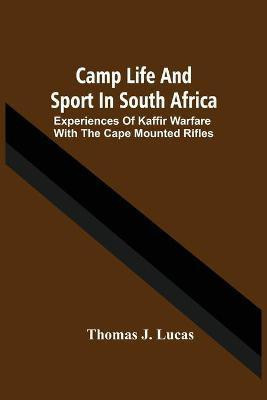 Camp Life And Sport In South Africa; Experiences Of Kaffir Warfare With The Cape Mounted Rifles(English, Paperback, J Lucas Thomas)