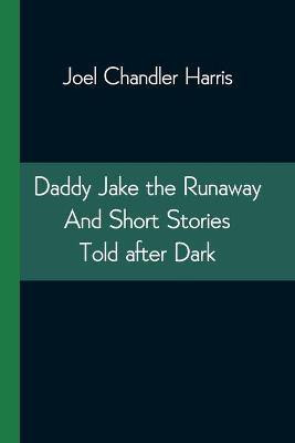 Daddy Jake the Runaway And Short Stories Told after Dark(English, Paperback, Chandler Harris Joel)