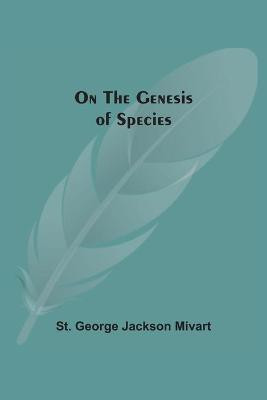 On The Genesis Of Species(English, Paperback, Mivart St George Jackson)