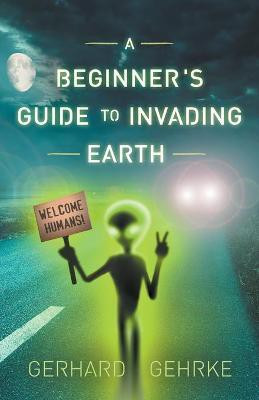 A Beginner's Guide to Invading Earth(English, Paperback, Gehrke Gerhard)