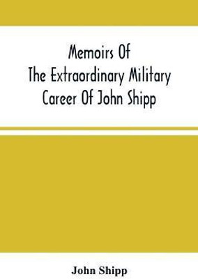 Memoirs Of The Extraordinary Military Career Of John Shipp; Late A Lieutenant In His Majesty'S 87Th Regiment(English, Paperback, Shipp John)