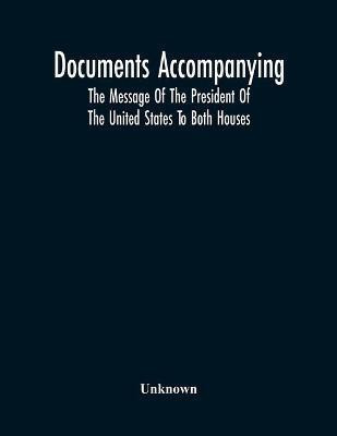 Documents Accompanying The Message Of The President Of The United States To Both Houses(English, Paperback, unknown)