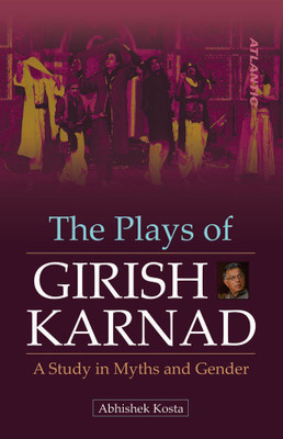 The Plays of Girish Karnad a Study in Myths and Gender(English, Hardcover, Kosta Abhishek,)