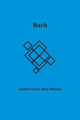 Bach(English, Paperback, Williams Charles Francis Abdy)