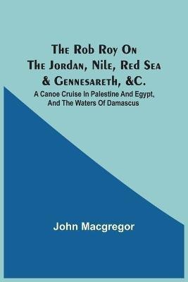 The Rob Roy On The Jordan, Nile, Red Sea & Gennesareth, &C.(English, Paperback, MacGregor John)