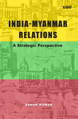 India Myanmar Relations: A Strategic Perspective(Hardcover, Dr Ashok Kumar)