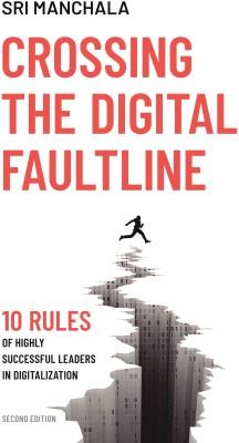 Crossing The Digital Faultline  - 10 Rules Of Highly Successful Leaders In Digitalization(Paperback, Sri Manchala)