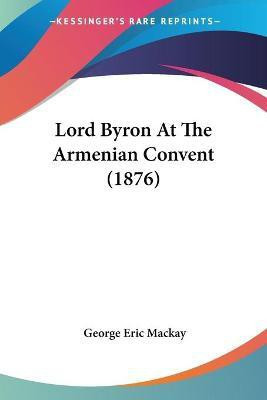 Lord Byron At The Armenian Convent (1876)(English, Paperback, MacKay George Eric)