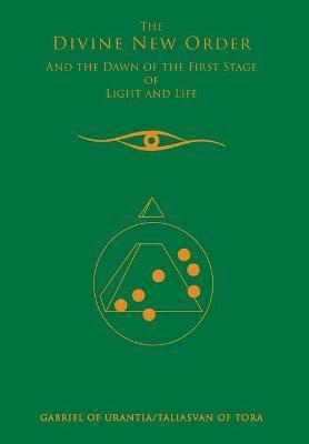 The Divine New Order And The Dawn Of The First Stage Of Light And Life(English, Hardcover, Gabriel of Urantia)