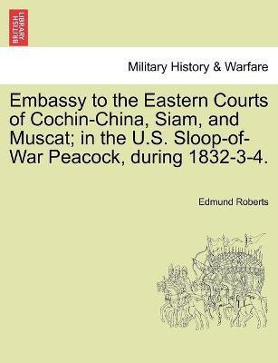 Embassy to the Eastern Courts of Cochin-China, Siam, and Muscat; in the U.S. Sloop-of-War Peacock, during 1832-3-4.(English, Paperback, Roberts Edmund)