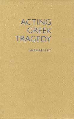 Acting Greek Tragedy(English, Hardcover, Ley Graham Prof.)