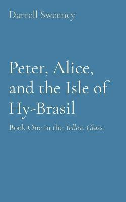 Peter, Alice, and the Isle of Hy-Brasil(English, Paperback, Sweeney Darrell D)