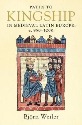 Paths to Kingship in Medieval Latin Europe, c. 950-1200(English, Hardcover, Weiler Bjoern)