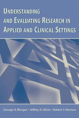 Understanding and Evaluating Research in Applied and Clinical Settings(English, Hardcover, Morgan George A.)