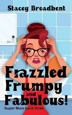Frazzled, Frumpy and Fabulous!(English, Paperback, Broadbent Stacey)