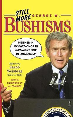 Still More George W. Bushisms(English, Paperback, Weisberg Jacob)