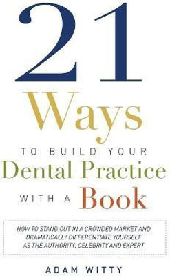 21 Ways to Build Your Dental Practice With a Book(English, Paperback, Witty Adam)