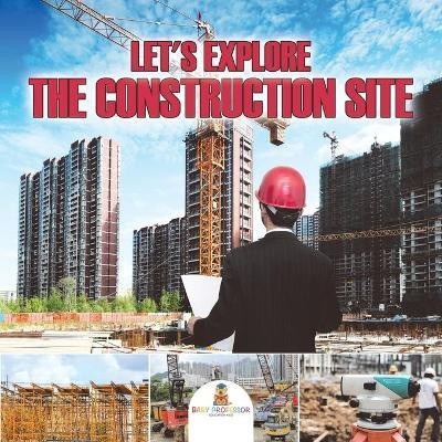 Let's Explore the Construction Site(English, Paperback, Baby Professor)