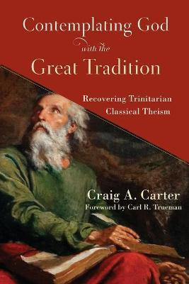 Contemplating God with the Great Tradition - Recovering Trinitarian Classical Theism(English, Paperback, Carter Craig A.)