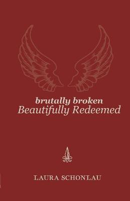 Brutally Broken Beautifully Redeemed(English, Paperback, Schonlau Laura)