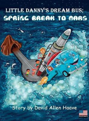Little Danny's Dream Bus Atlantis; Spring Break to Mars(English, Hardcover, Haave David Allen)