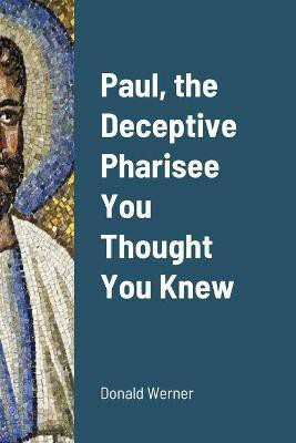Paul, the Deceptive Pharisee You Thought You Knew(English, Paperback, Werner Donald)