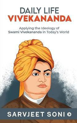 Daily Life Vivekananda  - Applying the Ideology of Swami Vivekananda in Today's World(English, Paperback, Sarvjeet Soni)
