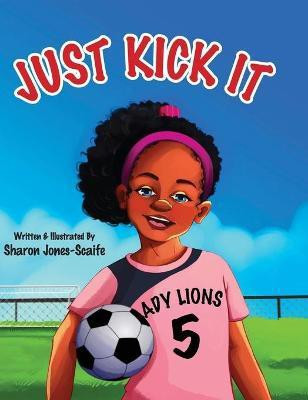 Just Kick It(English, Hardcover, Jones-Scaife Sharon)