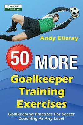50 More Goalkeeper Training Exercises(English, Paperback, Elleray Andy)