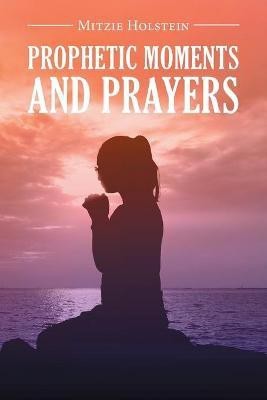 Prophetic Moments And Prayers(English, Paperback, Holstein Mitzie)