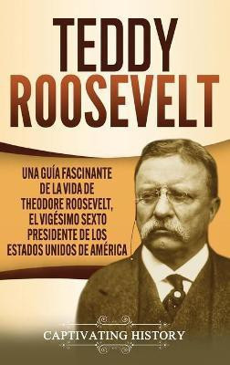 Teddy Roosevelt(Spanish, Hardcover, History Captivating)