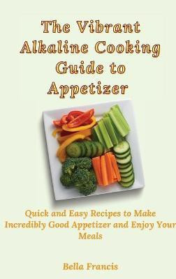 The Vibrant Alkaline Cooking Guide to Appetizer(English, Hardcover, Francis Bella)