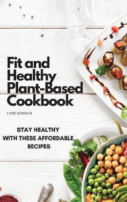 Fit and Healthy Plant-Based Cookbook(English, Hardcover, Gorman Luke)