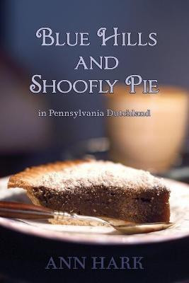 Blue Hills and Shoofly Pie in Pennsylvania Dutchland(English, Paperback, Hark Ann)